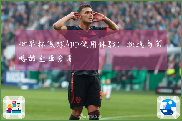 世界杯滚球App使用体验：挑选与策略的全面分享