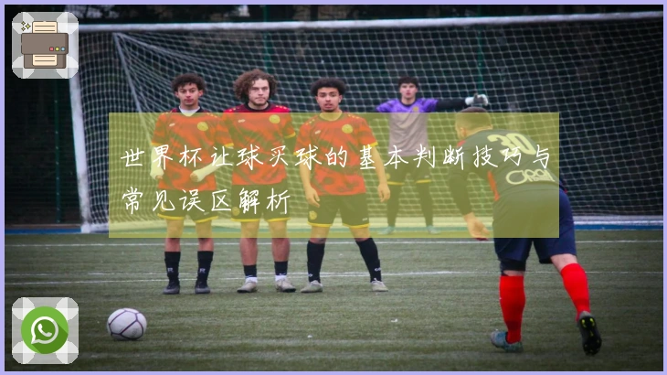 世界杯让球买球的基本判断技巧与常见误区解析