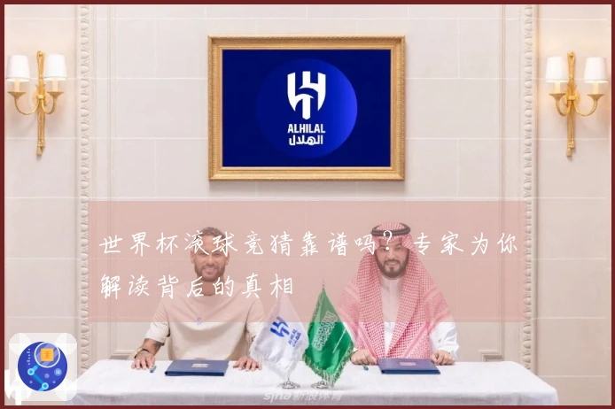 世界杯滚球竞猜靠谱吗？专家为你解读背后的真相