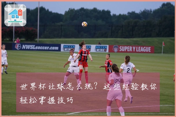 世界杯让球怎么玩？这些经验教你轻松掌握技巧