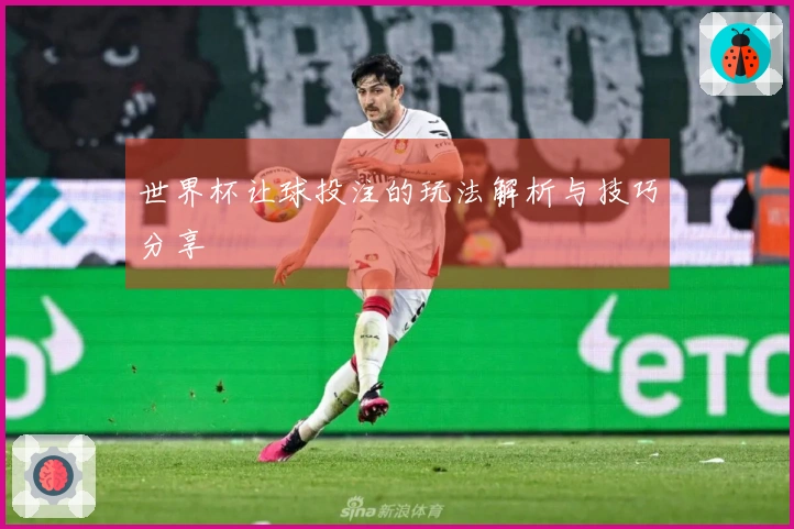 世界杯让球投注的玩法解析与技巧分享